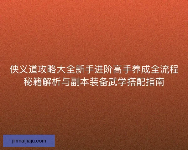 侠义道攻略大全新手进阶高手养成全流程秘籍解析与副本装备武学搭配指南